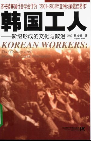 韩国工人  阶级形成的文化与政治_（韩）具海根（Hagen Koo）著；梁光严，张静译_社 , 2004.01_328_PDF_11218524