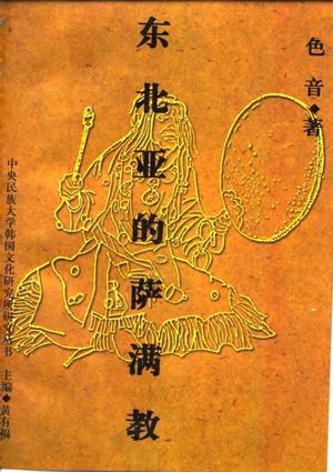 东北亚的萨满教 韩中日俄蒙萨满教比较研究_色音著_ 1998.03_260_PDF带书签目录_10030833