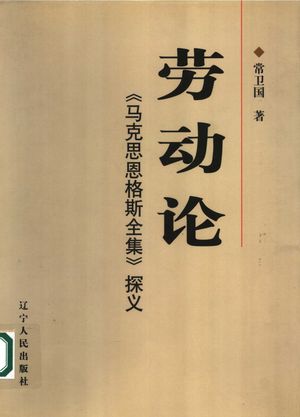 劳动论 《马克思恩格斯全集》探义_常卫国_2005_428_PDF带书签目录_11991923