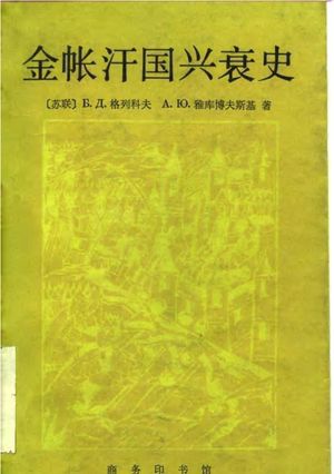 金帐汗国兴衰史_(苏)格列科夫(Греков,Б.Д.),(苏)雅库博夫斯基(Якубовский,А.Ю.)著_北京:商务印书馆_1985_411_PDF带书签目录_10062307